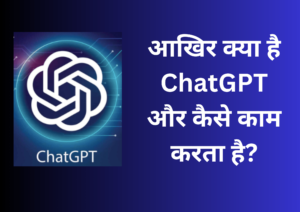 आखिर क्या है chatGPT और कैसे काम करता है